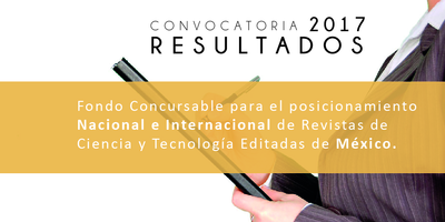 Resultados de la Convocatoria 2017, Fondo Concursable para el Posicionamiento Nacional e Internacional de Revistas de Ciencia y Tecnología Editadas en México